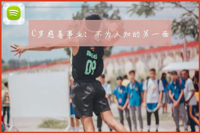 C罗慈善事业：不为人知的另一面