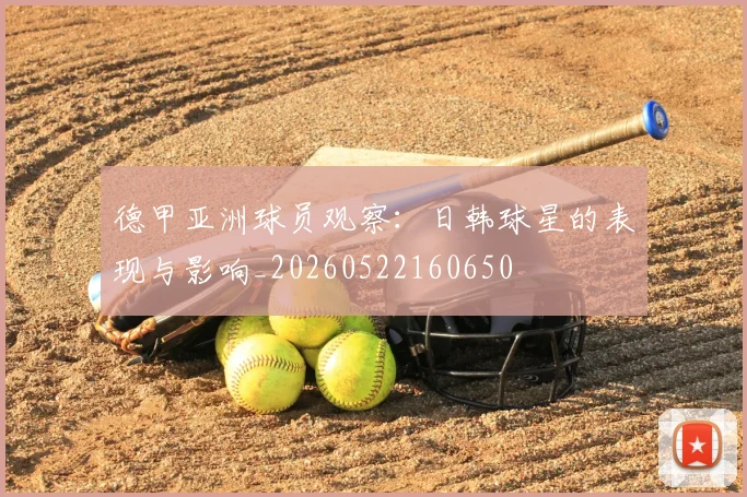 德甲亚洲球员观察：日韩球星的表现与影响_20260522160650